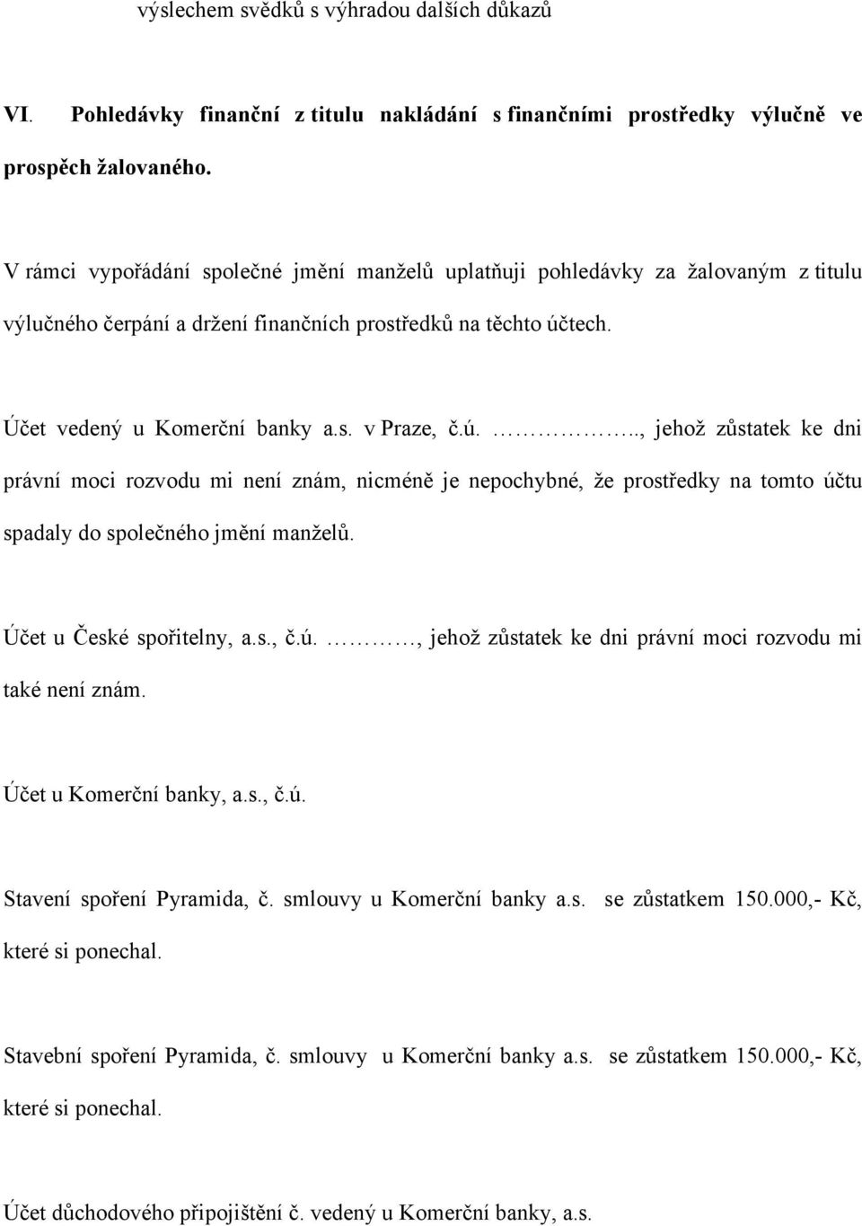 tech. Účet vedený u Komerční banky a.s. v Praze, č.ú..., jehož zůstatek ke dni právní moci rozvodu mi není znám, nicméně je nepochybné, že prostředky na tomto účtu spadaly do společného jmění manželů.