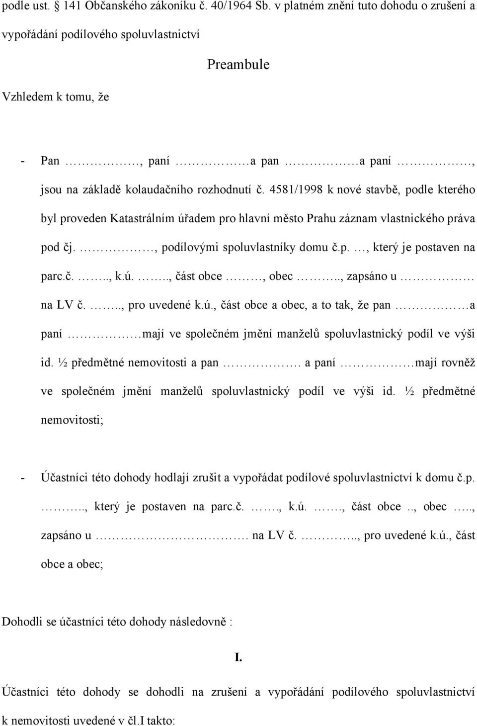 4581/1998 k nové stavbě, podle kterého byl proveden Katastrálním úřadem pro hlavní město Prahu záznam vlastnického práva pod čj., podílovými spoluvlastníky domu č.p., který je postaven na parc.č..., k.ú..., část obce, obec.