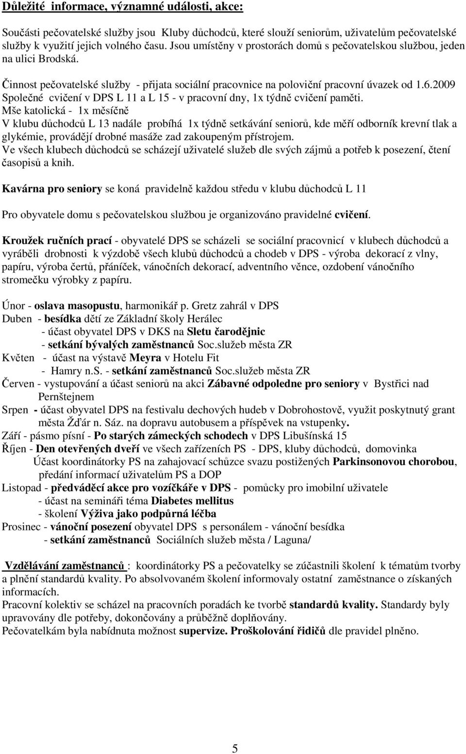 2009 Společné cvičení v DPS L 11 a L 15 - v pracovní dny, 1x týdně cvičení paměti.