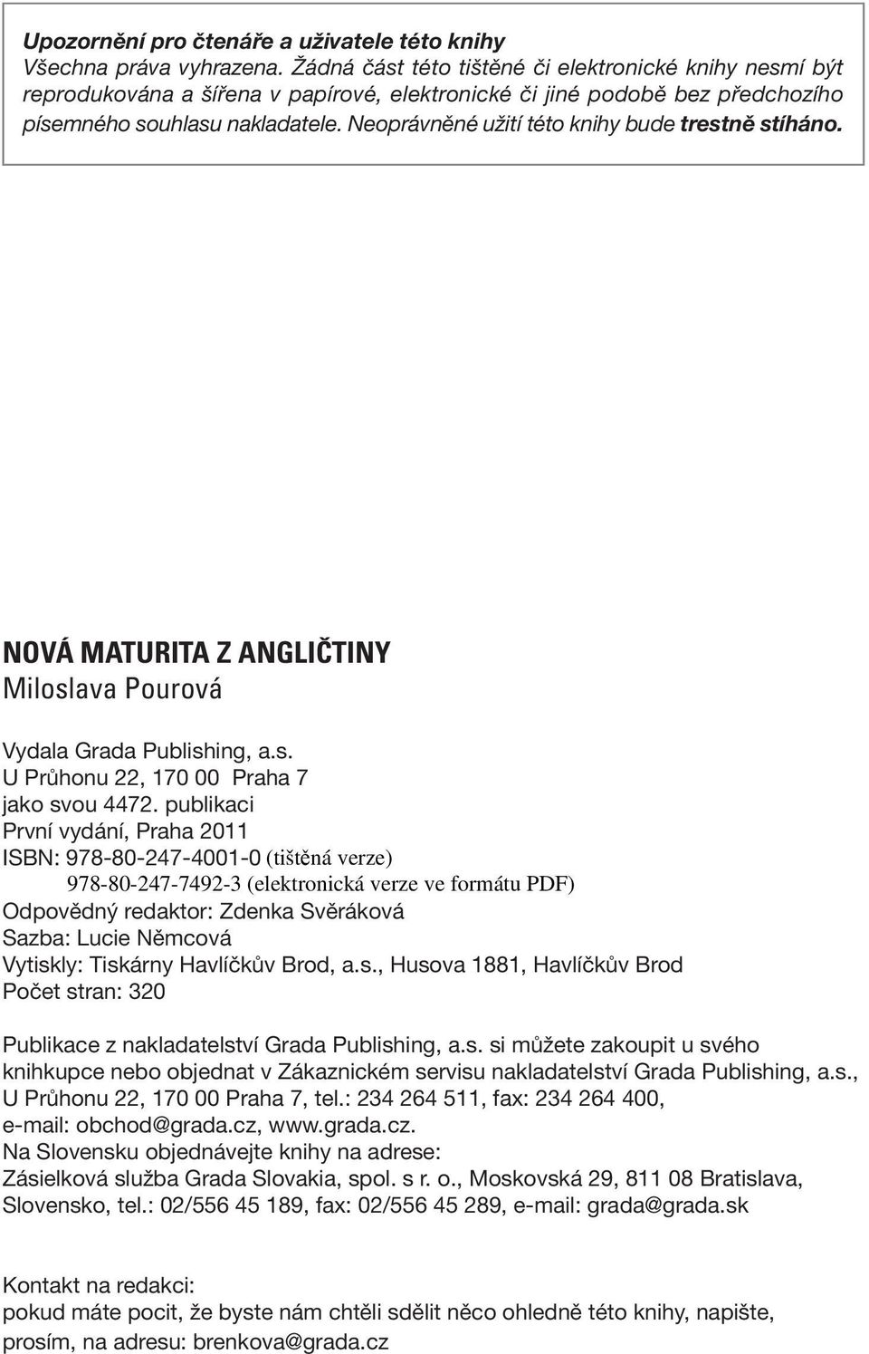 Neoprávněné užití této knihy bude trestně stíháno. NOVÁ MATURITA Z ANGLIČTINY Miloslava Pourová Vydala Grada Publishing, a.s. U Průhonu 22, 170 00 Praha 7 jako svou 4472.