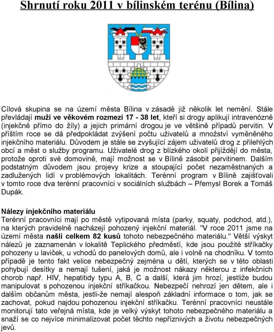 V příštím roce se dá předpokládat zvýšení počtu uživatelů a množství vyměněného injekčního materiálu. Důvodem je stále se zvyšující zájem uživatelů drog z přilehlých obcí a měst o služby programu.