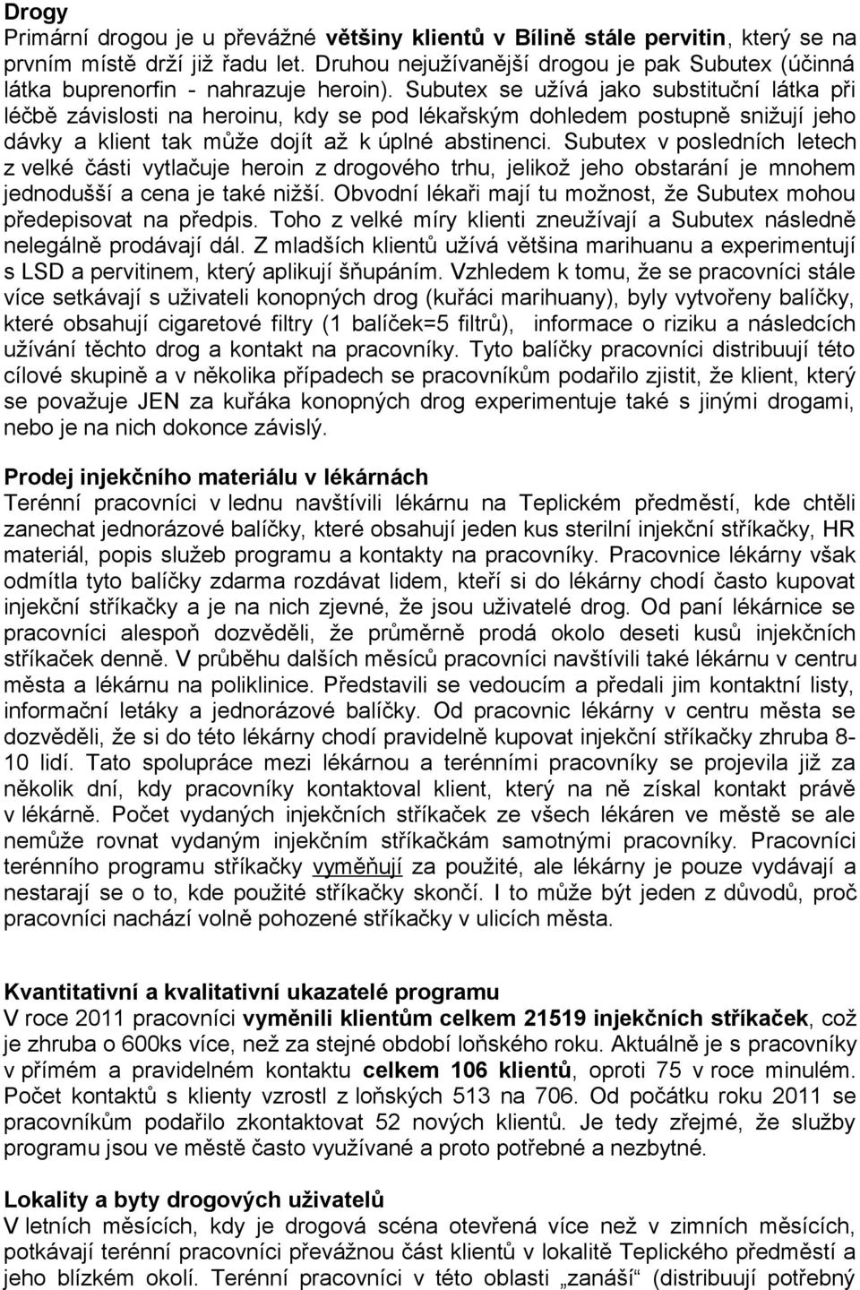 Subutex se užívá jako substituční látka při léčbě závislosti na heroinu, kdy se pod lékařským dohledem postupně snižují jeho dávky a klient tak může dojít až k úplné abstinenci.