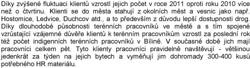 Díky dlouhodobé působnosti terénních pracovníků ve městě a s tím spojené vzrůstající vzájemné důvěře klientů k terénním pracovníkům vzrostl za poslední rok též počet