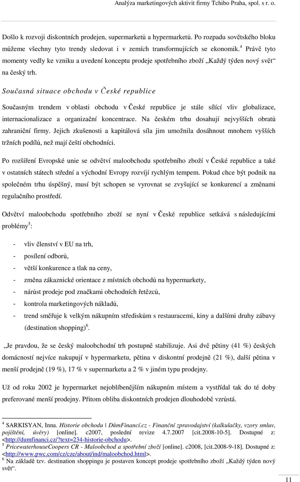 Současná situace obchodu v České republice Současným trendem v oblasti obchodu v České republice je stále sílící vliv globalizace, internacionalizace a organizační koncentrace.