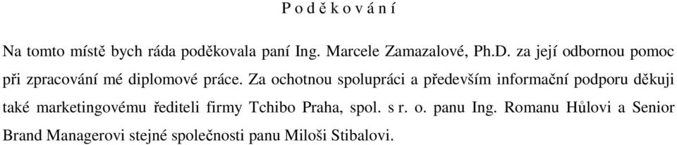 Za ochotnou spolupráci a především informační podporu děkuji také marketingovému řediteli