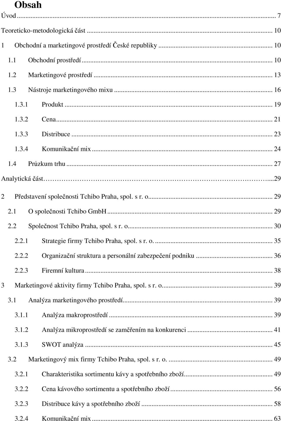 ..29 2 Představení společnosti Tchibo Praha, spol. s r. o... 29 2.1 O společnosti Tchibo GmbH... 29 2.2 Společnost Tchibo Praha, spol. s r. o.... 30 2.2.1 Strategie firmy Tchibo Praha, spol. s r. o.... 35 2.