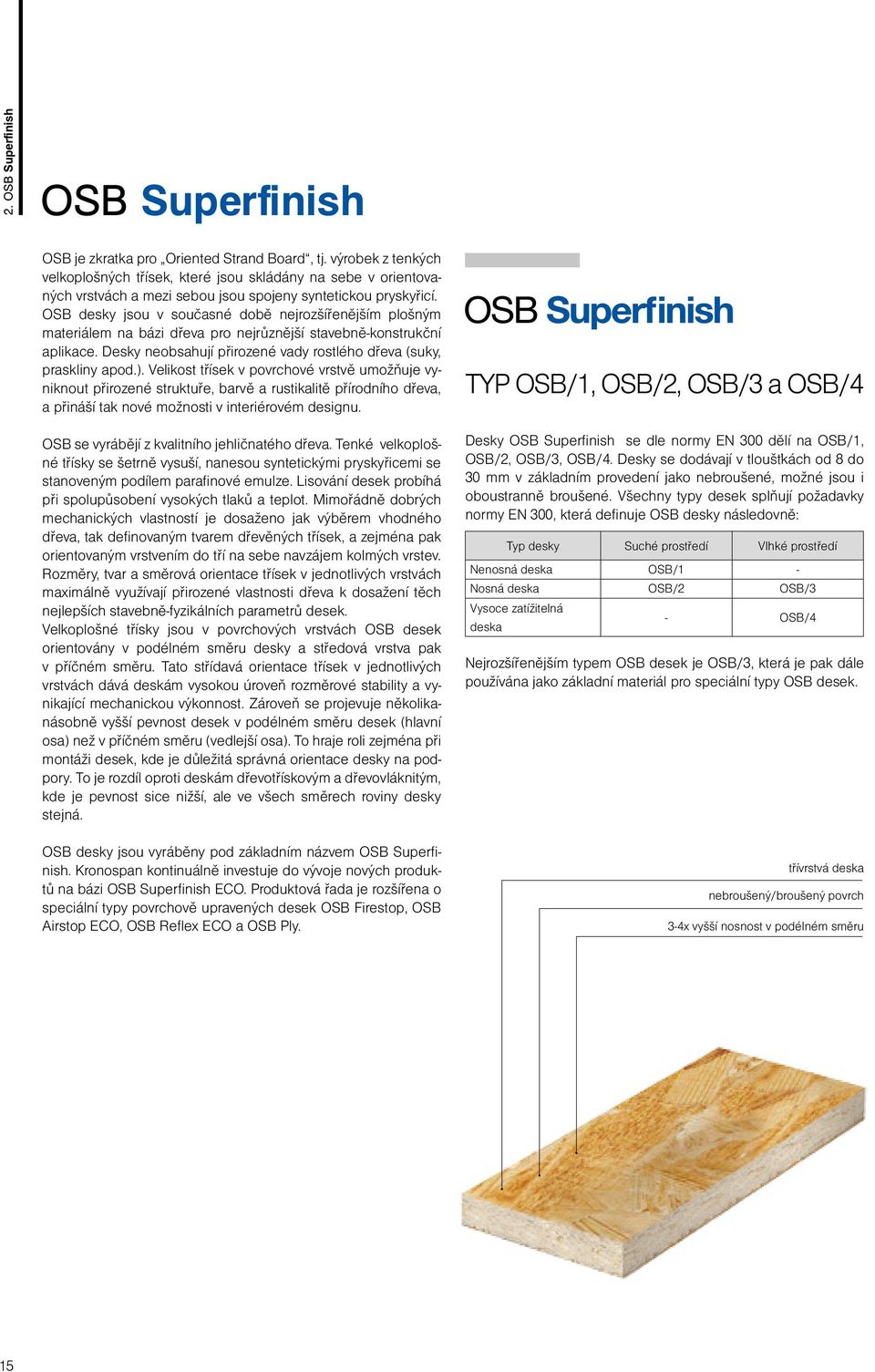 OSB desky jsou v současné době nejrozšířenějším plošným materiálem na bázi dřeva pro nejrůznější stavebně-konstrukční aplikace. Desky neobsahují přirozené vady rostlého dřeva (suky, praskliny apod.).