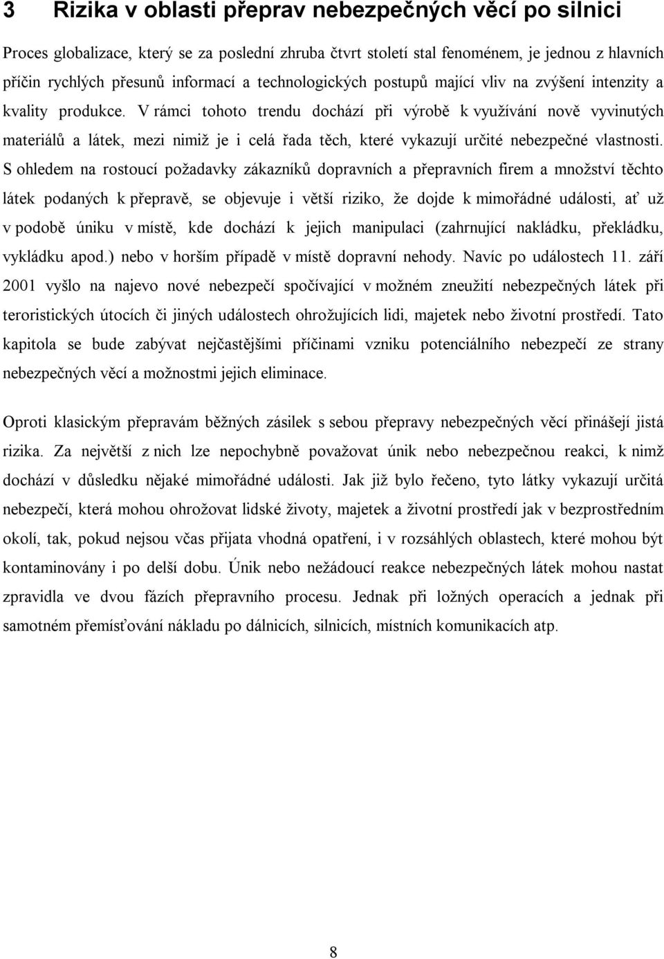 V rámci tohoto trendu dochází při výrobě k využívání nově vyvinutých materiálů a látek, mezi nimiž je i celá řada těch, které vykazují určité nebezpečné vlastnosti.