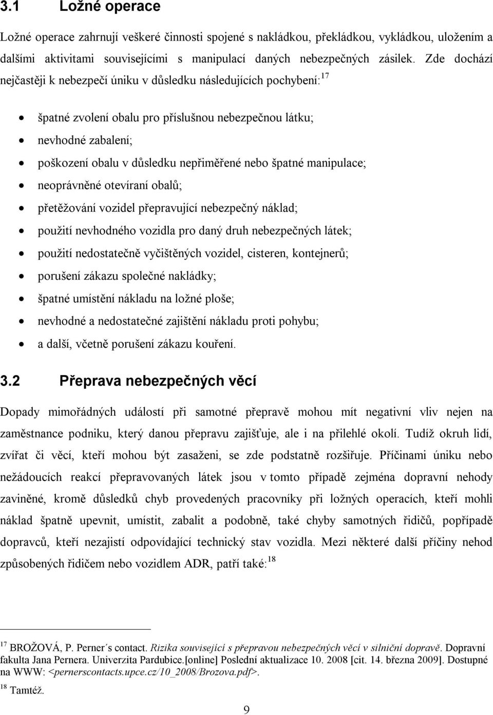 špatné manipulace; neoprávněné otevíraní obalů; přetěžování vozidel přepravující nebezpečný náklad; použití nevhodného vozidla pro daný druh nebezpečných látek; použití nedostatečně vyčištěných