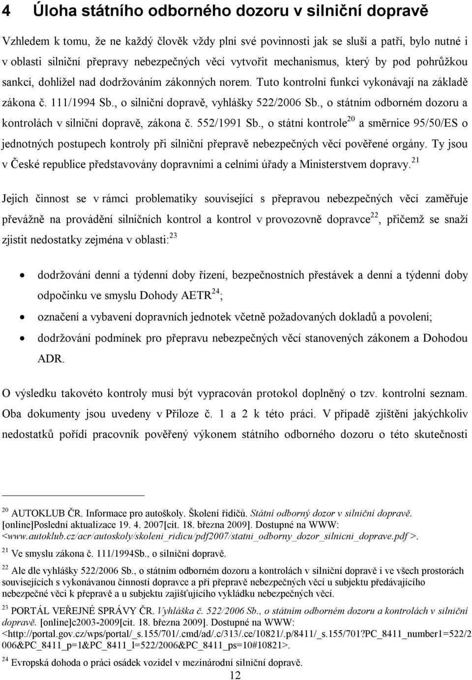 , o silniční dopravě, vyhlášky 522/2006 Sb., o státním odborném dozoru a kontrolách v silniční dopravě, zákona č. 552/1991 Sb.