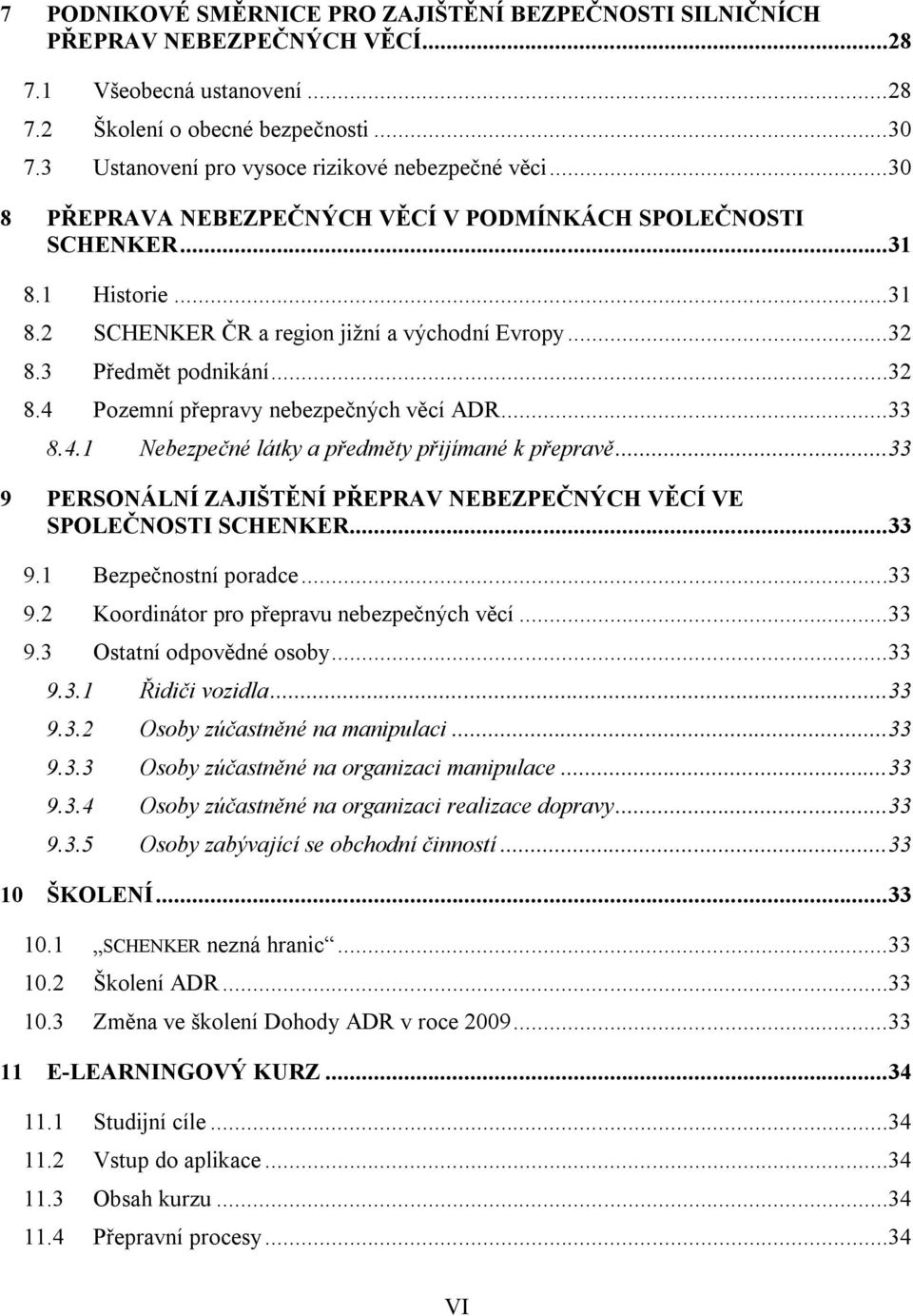 3 Předmět podnikání...32 8.4 Pozemní přepravy nebezpečných věcí ADR...33 8.4.1 Nebezpečné látky a předměty přijímané k přepravě.