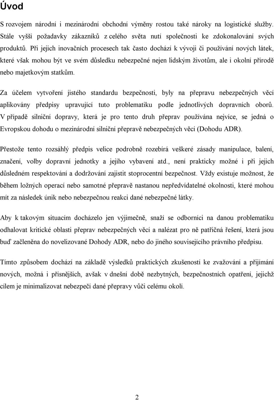 statkům. Za účelem vytvoření jistého standardu bezpečnosti, byly na přepravu nebezpečných věcí aplikovány předpisy upravující tuto problematiku podle jednotlivých dopravních oborů.