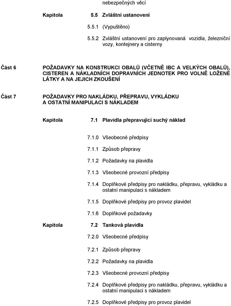 CISTEREN A NÁKLADNÍCH DOPRAVNÍCH JEDNOTEK PRO VOLNĚ LOŢENÉ LÁTKY A NA JEJICH ZKOUŠENÍ Část 7 POŢADAVKY PRO NAKLÁDKU, PŘEPRAVU, VYKLÁDKU A OSTATNÍ MANIPULACI S NÁKLADEM 7.