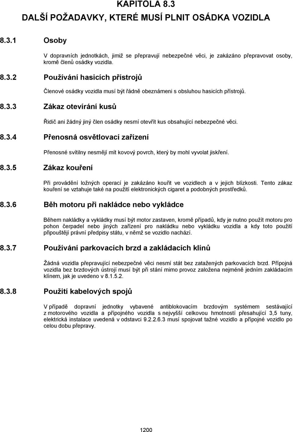 8.3.5 Zákaz kouření Při provádění ložných operací je zakázáno kouřit ve vozidlech a v jejich blízkosti. Tento zákaz kouření se vztahuje také na použití elektronických cigaret a podobných prostředků.