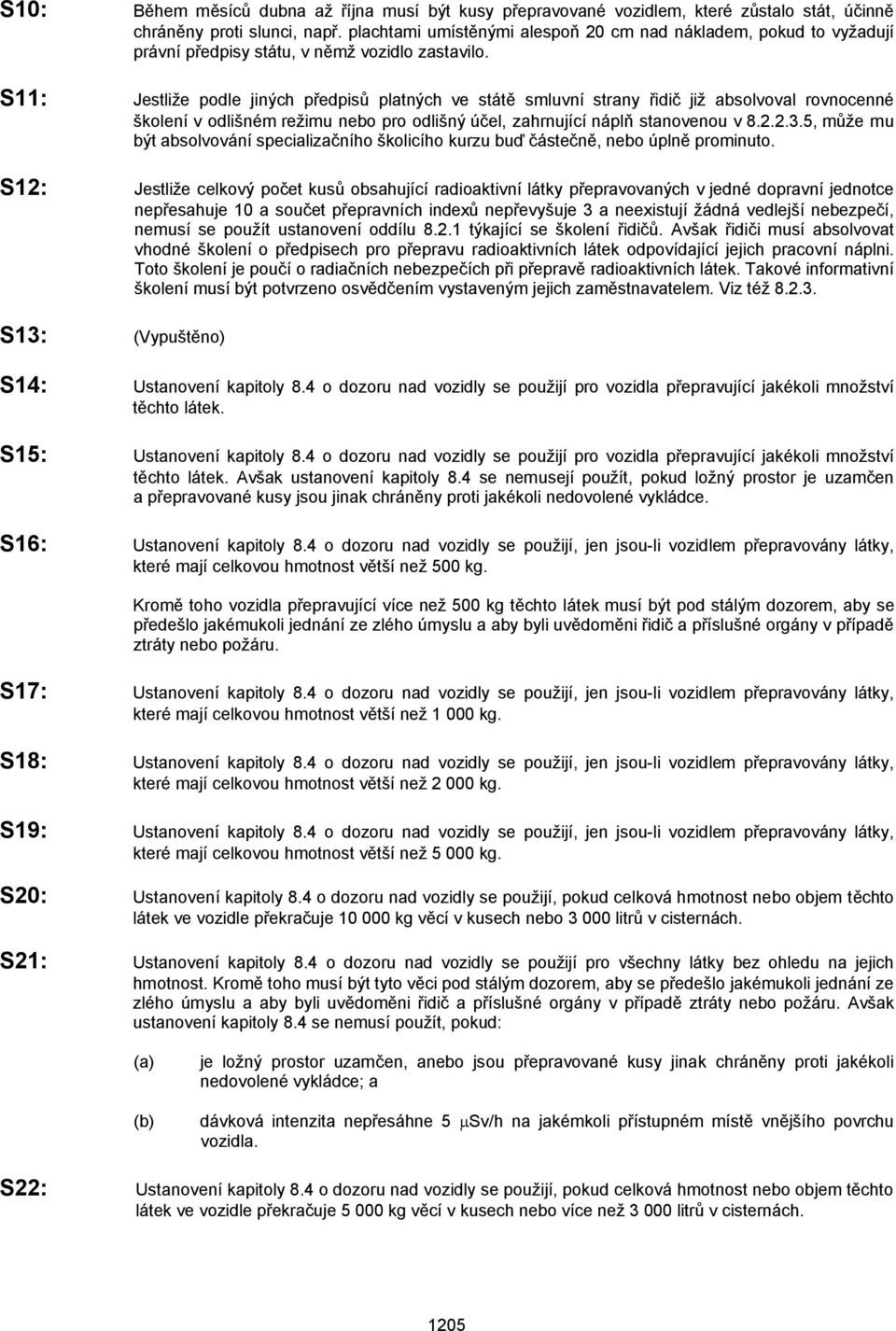 S11: Jestliže podle jiných předpisů platných ve státě smluvní strany řidič již absolvoval rovnocenné školení v odlišném režimu nebo pro odlišný účel, zahrnující náplň stanovenou v 8.2.2.3.