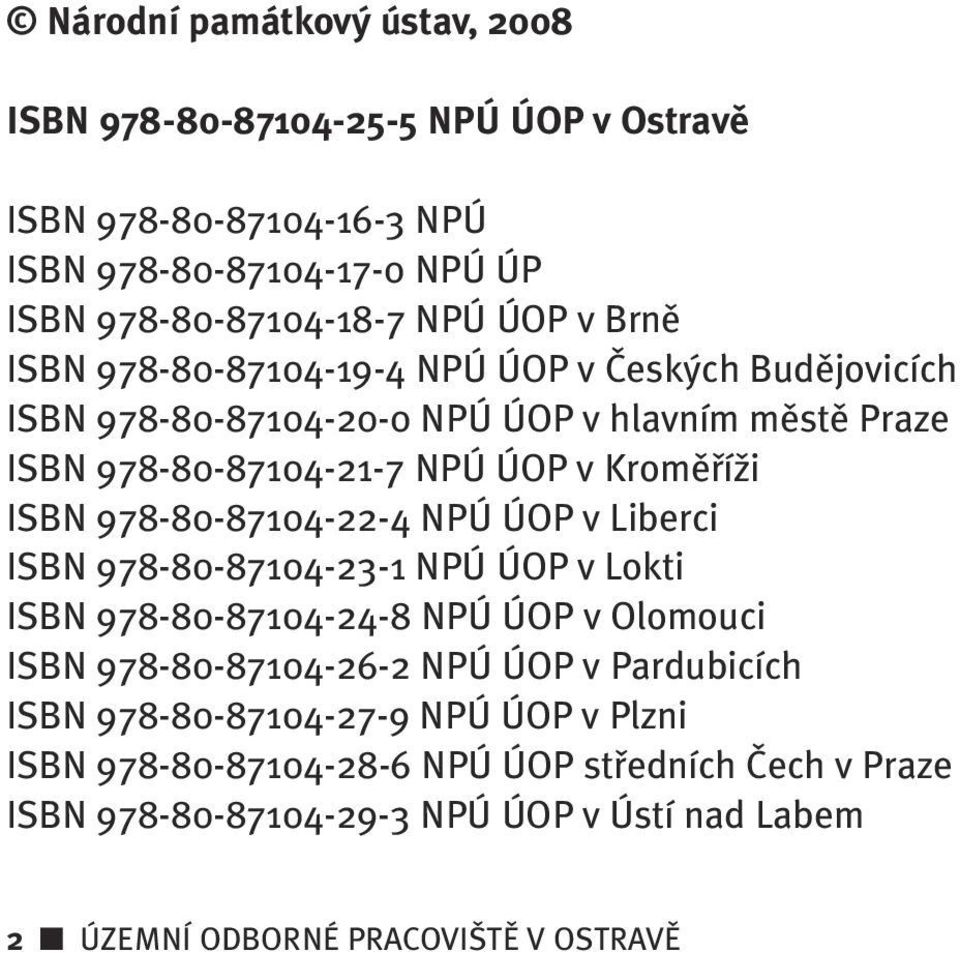 978-80-87104-22-4 NPÚ ÚOP v Liberci ISBN 978-80-87104-23-1 NPÚ ÚOP v Lokti ISBN 978-80-87104-24-8 NPÚ ÚOP v Olomouci ISBN 978-80-87104-26-2 NPÚ ÚOP v Pardubicích