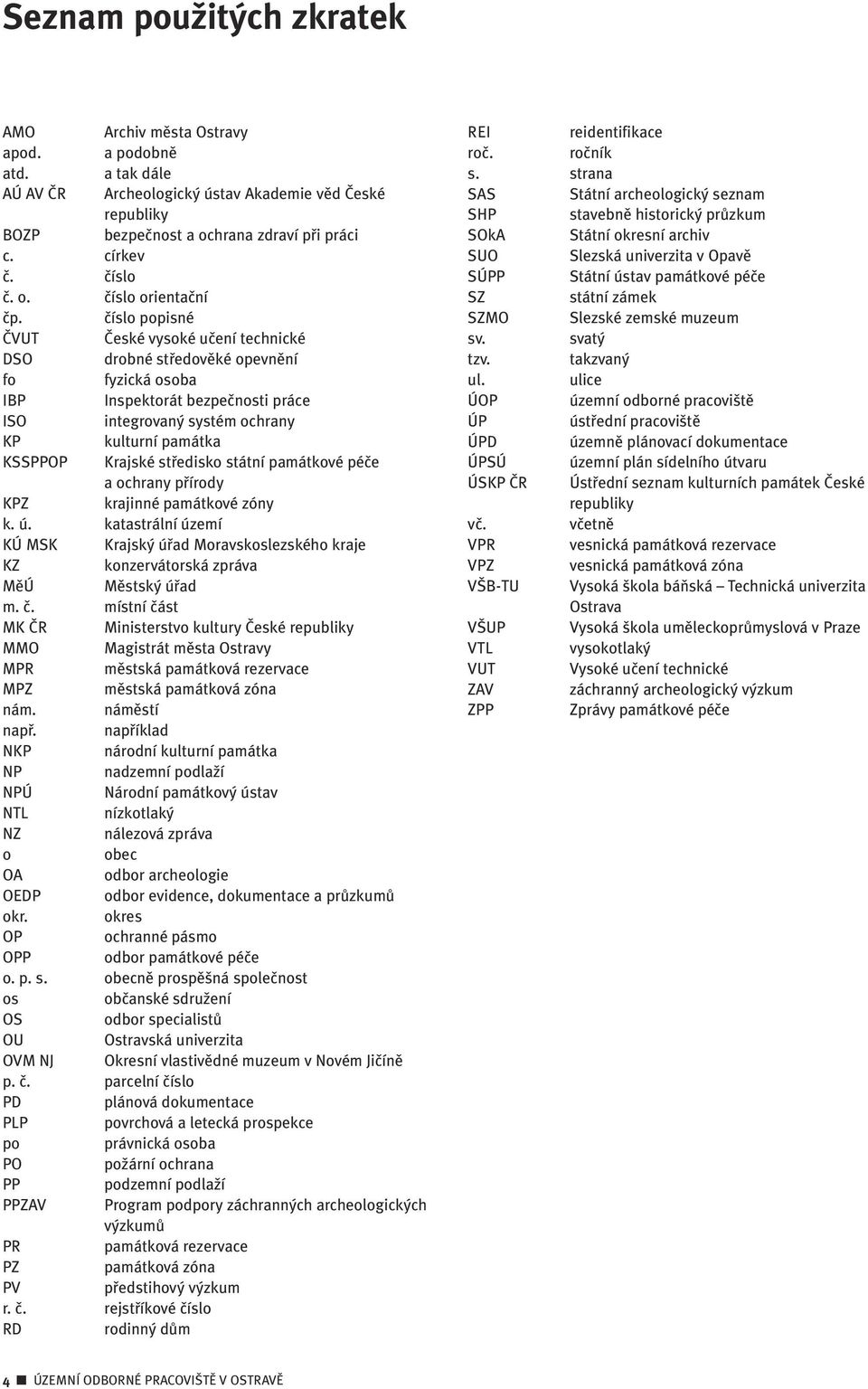 ãíslo popisné âvut âeské vysoké uãení technické DSO drobné stfiedovûké opevnûní fo fyzická osoba IBP Inspektorát bezpeãnosti práce ISO integrovan systém ochrany KP kulturní památka KSSPPOP Krajské