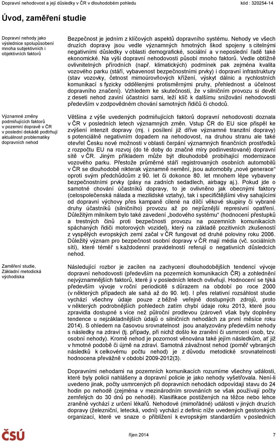 Nehody ve všech druzích dopravy jsou vedle významných hmotných škod spojeny s citelnými negativními důsledky v oblasti demografické, sociální a v neposlední řadě také ekonomické.