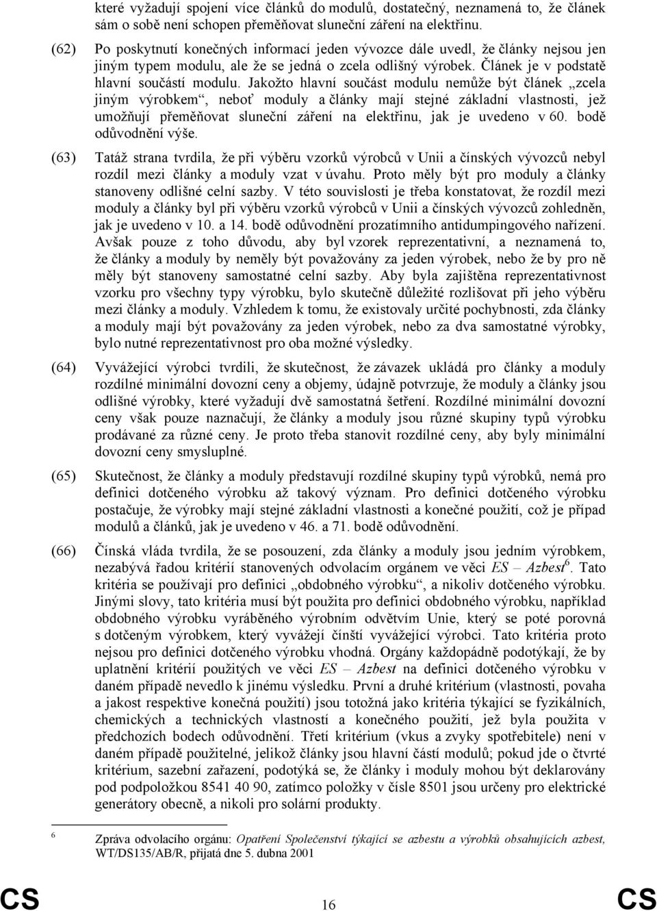 Jakožto hlavní součást modulu nemůže být článek zcela jiným výrobkem, neboť moduly a články mají stejné základní vlastnosti, jež umožňují přeměňovat sluneční záření na elektřinu, jak je uvedeno v 60.