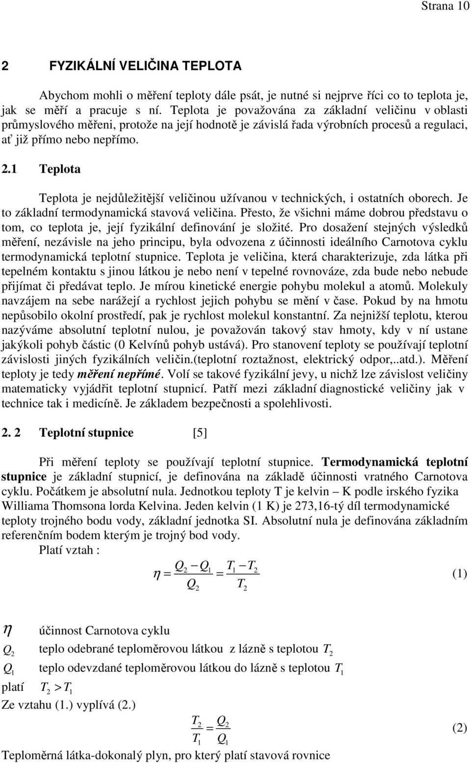 1 Teplota Teplota je nejdůležitější veličinou užívanou v technických, i ostatních oborech. Je to základní termodynamická stavová veličina.