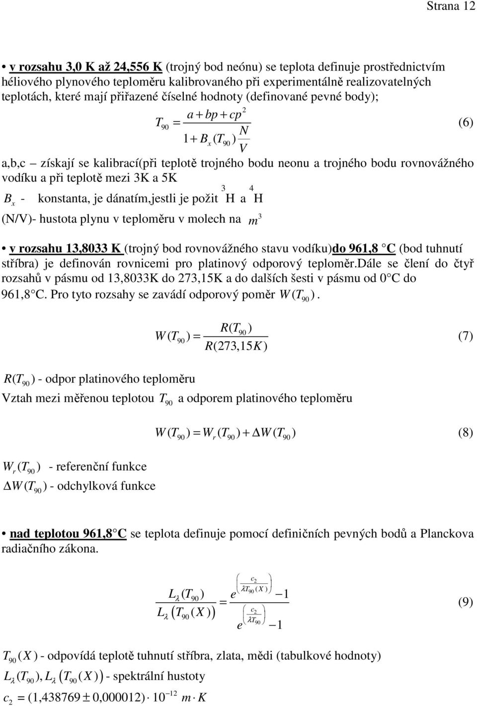 teplotě mezi 3K a 5K B x - konstanta, je dánatím,jestli je požit 3 H a 4 H 3 (N/V)- hustota plynu v teploměru v molech na m v rozsahu 13,8033 K (trojný bod rovnovážného stavu vodíku)do 961,8 C (bod