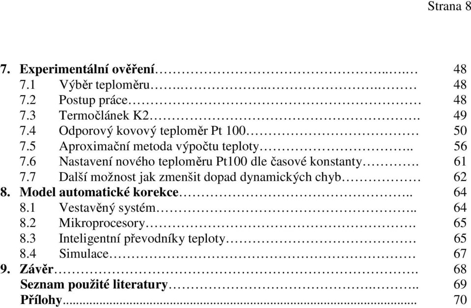 6 Nastavení nového teploměru Pt100 dle časové konstanty. 61 7.7 Další možnost jak zmenšit dopad dynamických chyb 62 8.