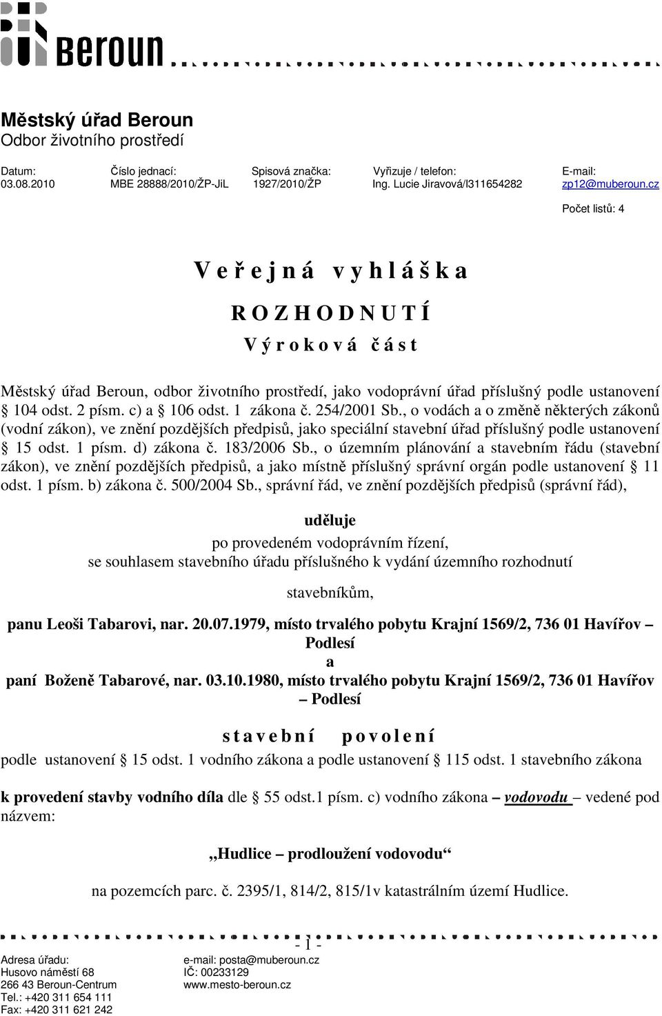 cz Počet listů: 4 V e ř e j n á v y h l á š k a R O Z H O D N U T Í V ý r o k o v á č á s t Městský úřad Beroun, odbor životního prostředí, jako vodoprávní úřad příslušný podle ustanovení 104 odst.