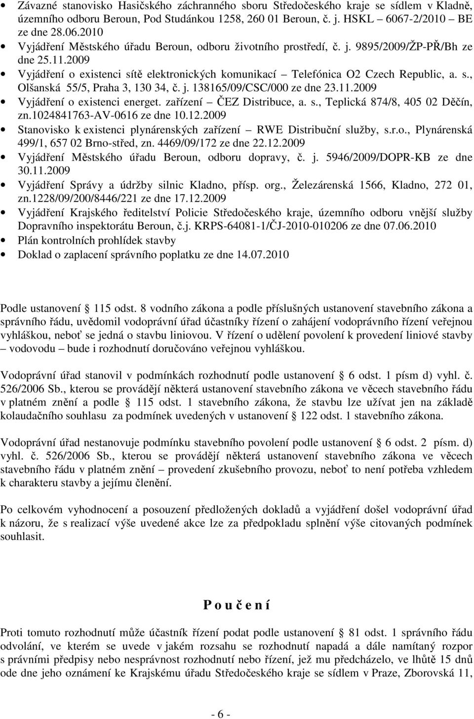 2009 Vyjádření o existenci sítě elektronických komunikací Telefónica O2 Czech Republic, a. s., Olšanská 55/5, Praha 3, 130 34, č. j. 138165/09/CSC/000 ze dne 23.11.2009 Vyjádření o existenci energet.