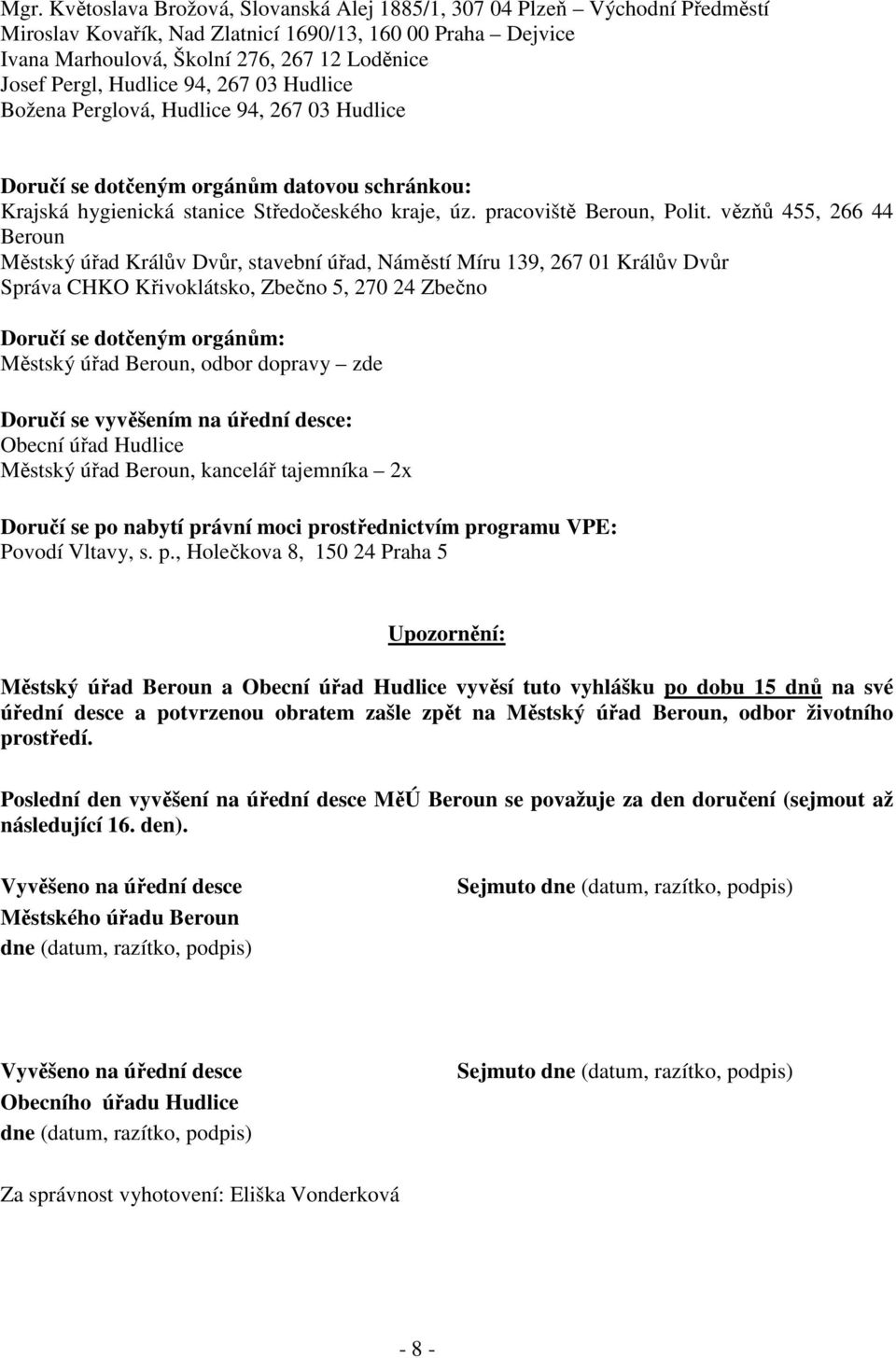 vězňů 455, 266 44 Beroun Městský úřad Králův Dvůr, stavební úřad, Náměstí Míru 139, 267 01 Králův Dvůr Správa CHKO Křivoklátsko, Zbečno 5, 270 24 Zbečno Doručí se dotčeným orgánům: Městský úřad