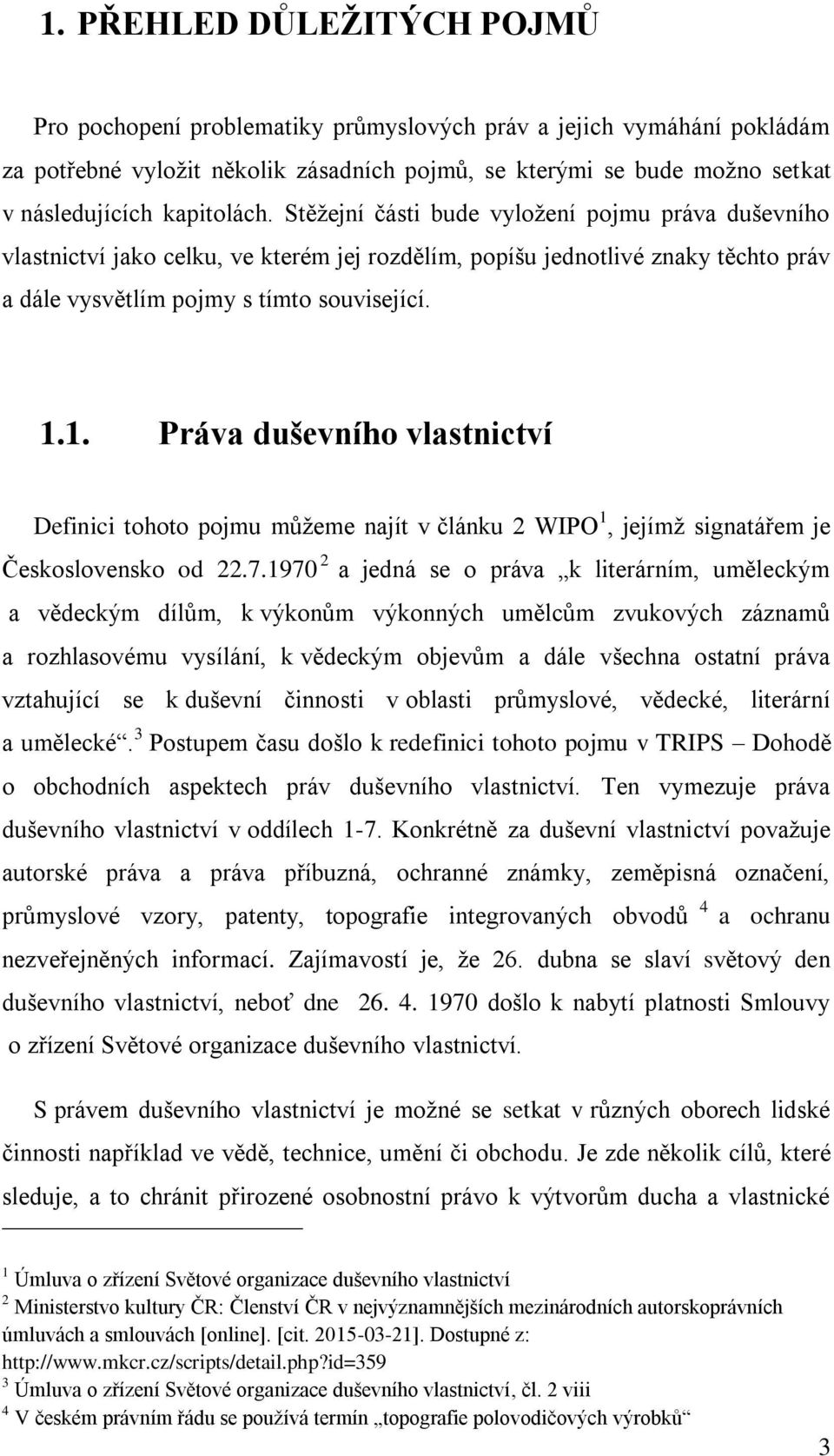 1. Práva duševního vlastnictví Definici tohoto pojmu můžeme najít v článku 2 WIPO 1, jejímž signatářem je Československo od 22.7.