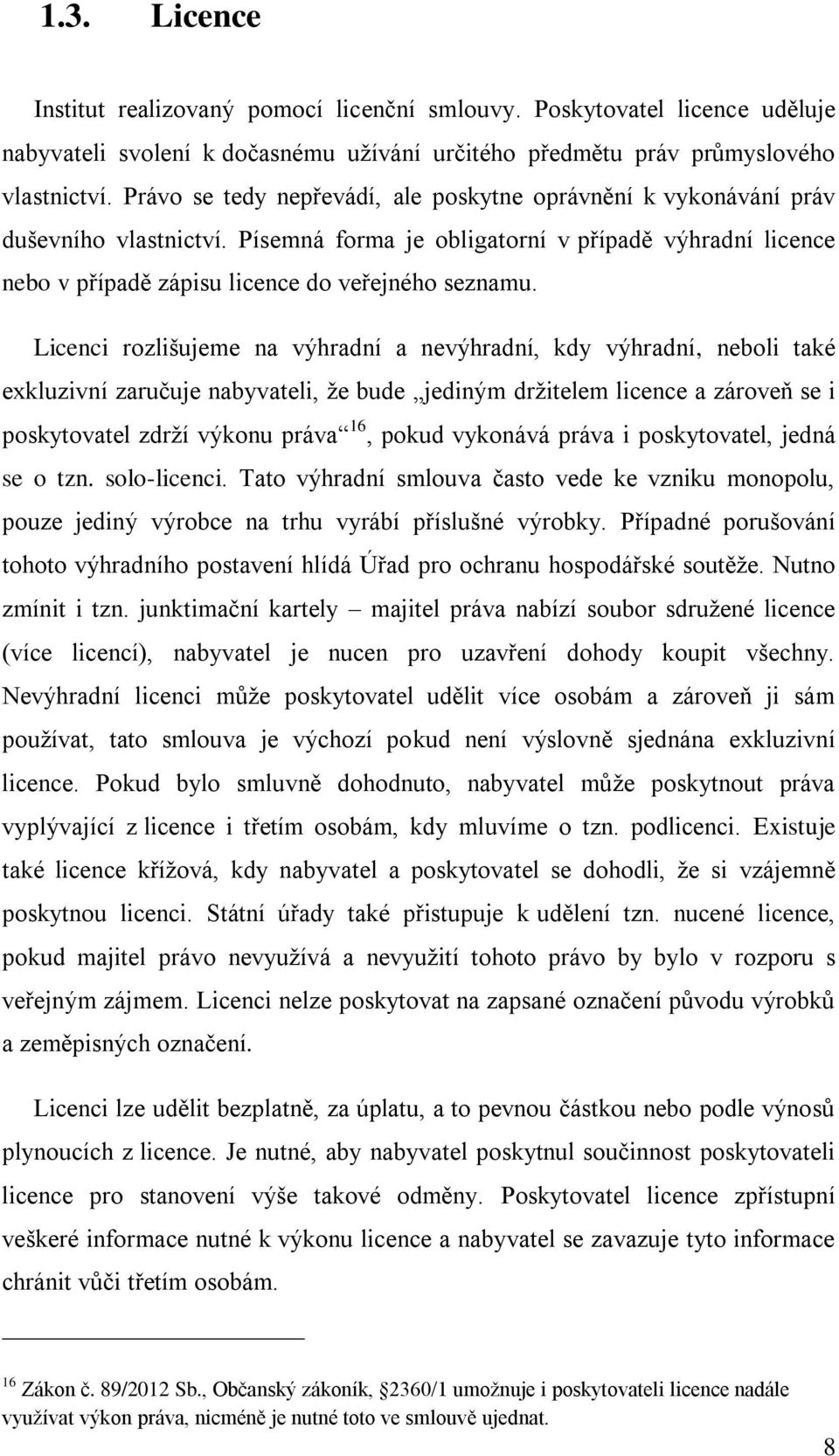 Licenci rozlišujeme na výhradní a nevýhradní, kdy výhradní, neboli také exkluzivní zaručuje nabyvateli, že bude jediným držitelem licence a zároveň se i poskytovatel zdrží výkonu práva 16, pokud