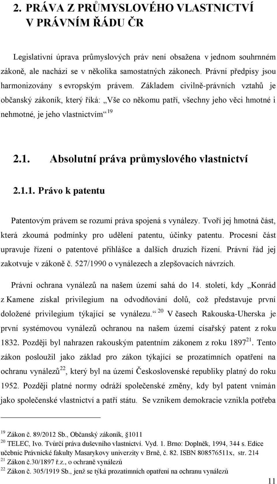 Základem civilně-právních vztahů je občanský zákoník, který říká: Vše co někomu patří, všechny jeho věci hmotné i nehmotné, je jeho vlastnictvím 19