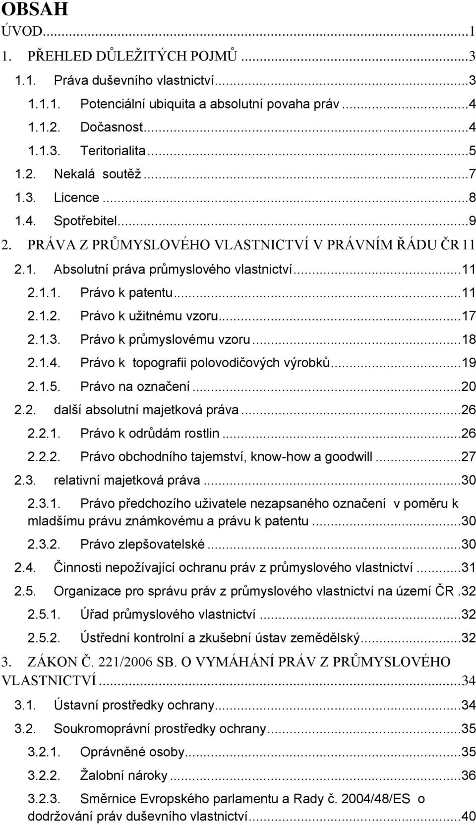 ..17 2.1.3. Právo k průmyslovému vzoru...18 2.1.4. Právo k topografii polovodičových výrobků...19 2.1.5. Právo na označení...20 2.2. další absolutní majetková práva...26 2.2.1. Právo k odrůdám rostlin.