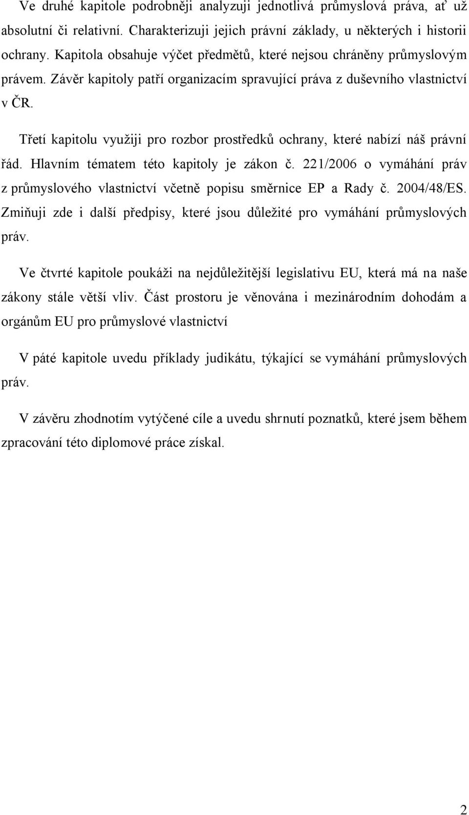 Třetí kapitolu využiji pro rozbor prostředků ochrany, které nabízí náš právní řád. Hlavním tématem této kapitoly je zákon č.