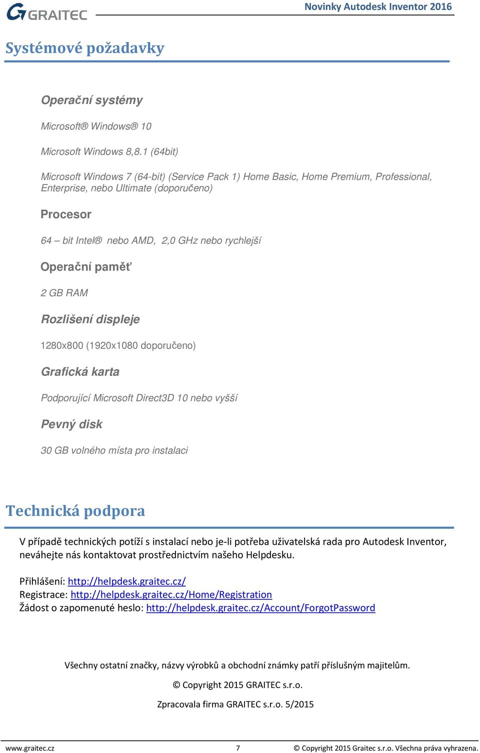 paměť 2 GB RAM Rozlišení displeje 1280x800 (1920x1080 doporučeno) Grafická karta Podporující Microsoft Direct3D 10 nebo vyšší Pevný disk 30 GB volného místa pro instalaci Technická podpora V případě