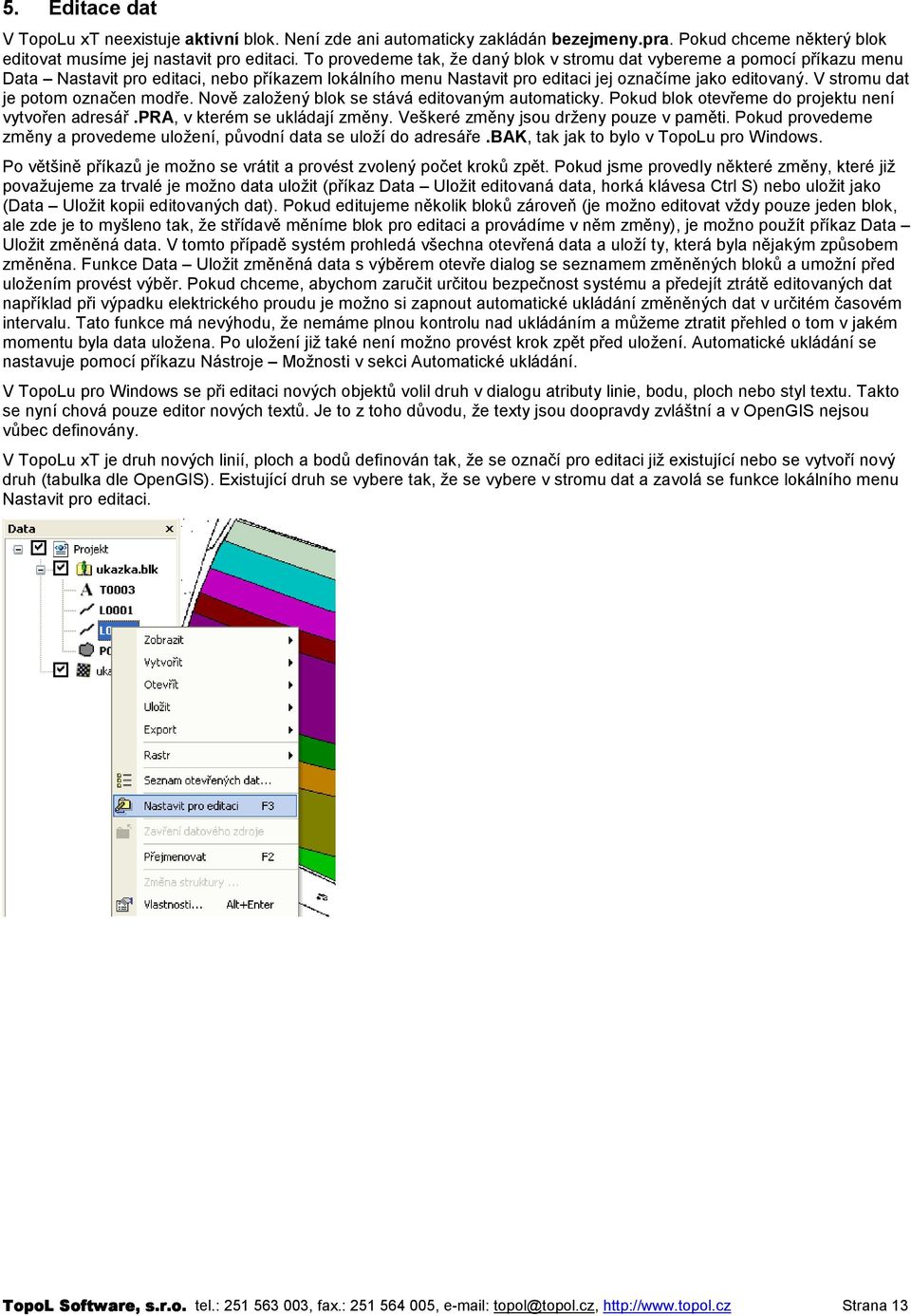 V stromu dat je potom označen modře. Nově založený blok se stává editovaným automaticky. Pokud blok otevřeme do projektu není vytvořen adresář.pra, v kterém se ukládají změny.