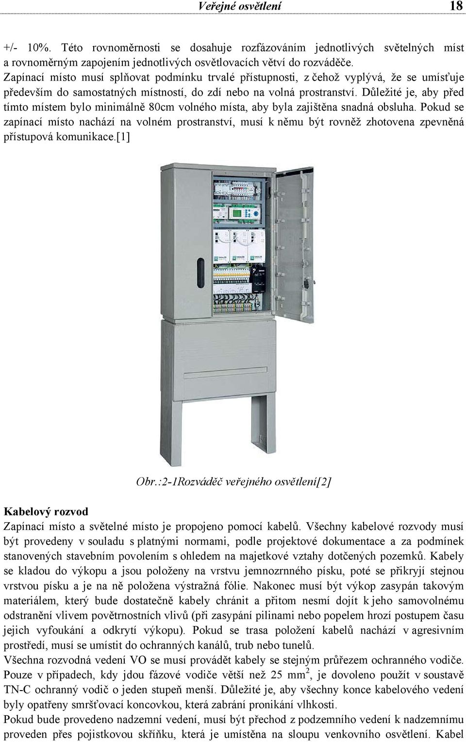 Důležité je, aby před tímto místem bylo minimálně 80cm volného místa, aby byla zajištěna snadná obsluha.