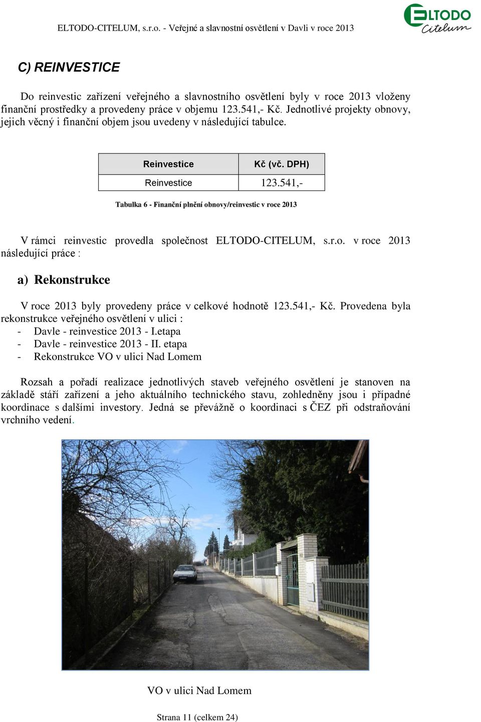 541,- Tabulka 6 - Finanční plnění obnovy/reinvestic v roce 2013 V rámci reinvestic provedla společnost ELTODO-CITELUM, s.r.o. v roce 2013 následující práce : a) Rekonstrukce V roce 2013 byly provedeny práce v celkové hodnotě 123.