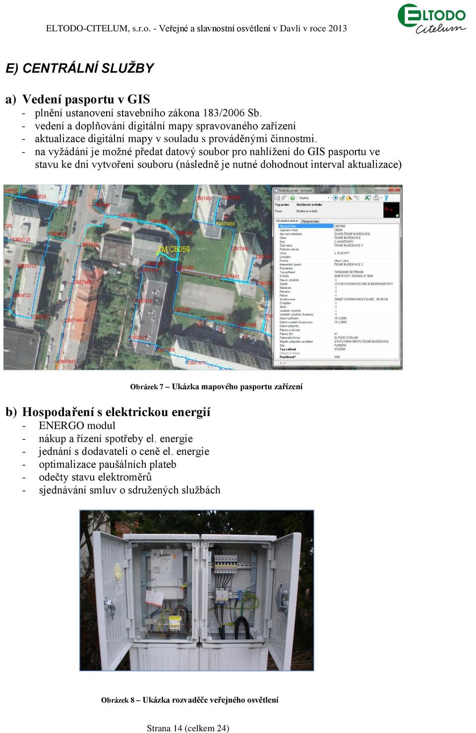 - na vyžádání je možné předat datový soubor pro nahlížení do GIS pasportu ve stavu ke dni vytvoření souboru (následně je nutné dohodnout interval aktualizace) Obrázek 7 Ukázka