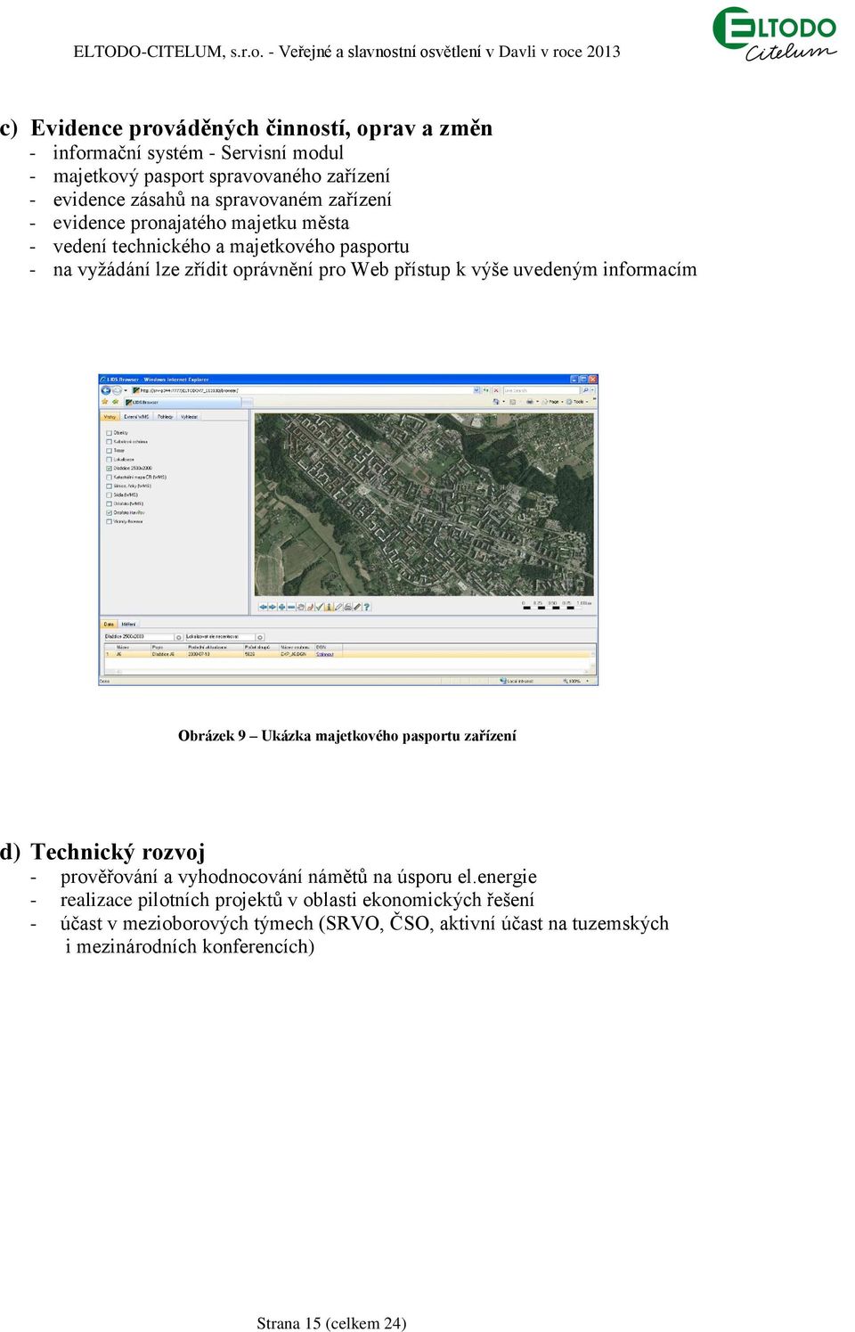 informacím Obrázek 9 Ukázka majetkového pasportu zařízení d) Technický rozvoj - prověřování a vyhodnocování námětů na úsporu el.