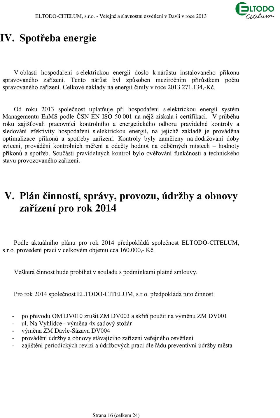 Od roku 2013 společnost uplatňuje při hospodaření s elektrickou energií systém Managementu EnMS podle ČSN EN ISO 50 001 na nějž získala i certifikaci.