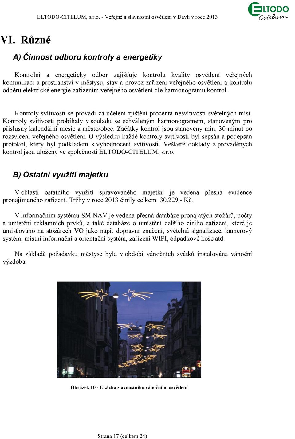 Kontroly svítivosti probíhaly v souladu se schváleným harmonogramem, stanoveným pro příslušný kalendářní měsíc a město/obec. Začátky kontrol jsou stanoveny min.