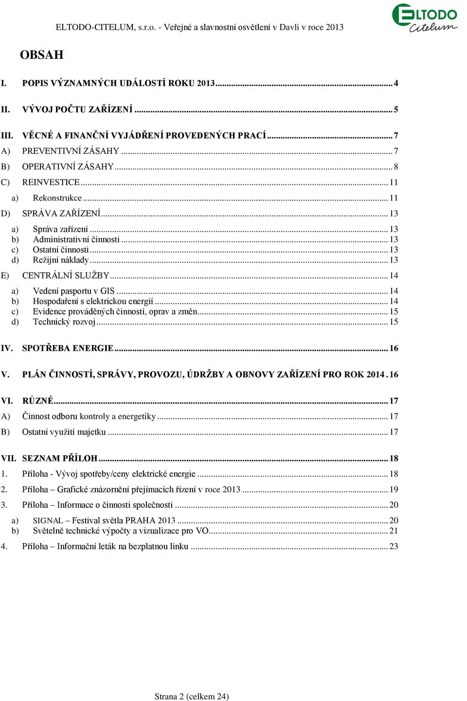 .. 13 b) Administrativní činnosti... 13 c) Ostatní činnosti... 13 d) Režijní náklady... 13 E) CENTRÁLNÍ SLUŽBY... 14 a) Vedení pasportu v GIS... 14 b) Hospodaření s elektrickou energií.