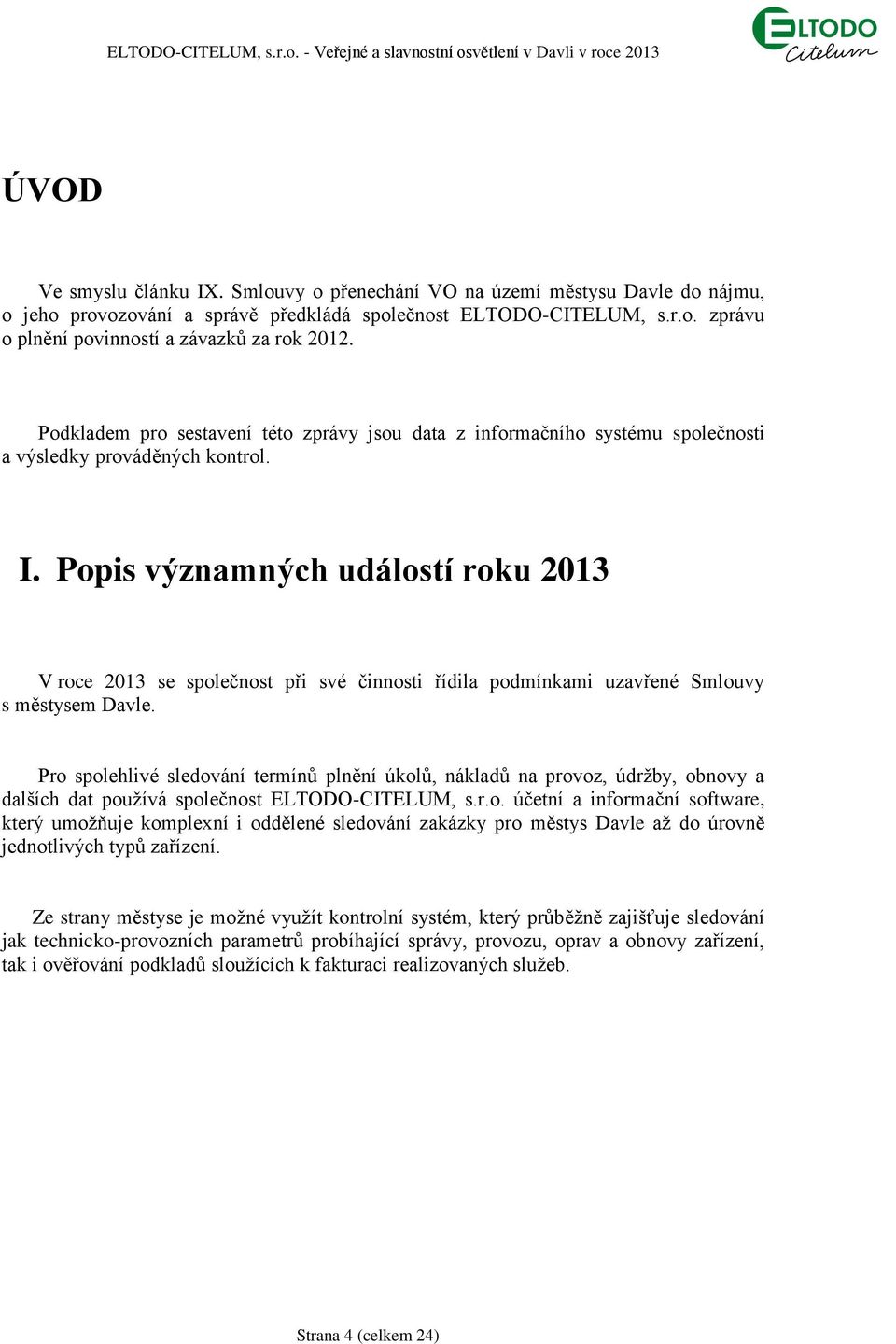 Popis významných událostí roku 2013 V roce 2013 se společnost při své činnosti řídila podmínkami uzavřené Smlouvy s městysem Davle.