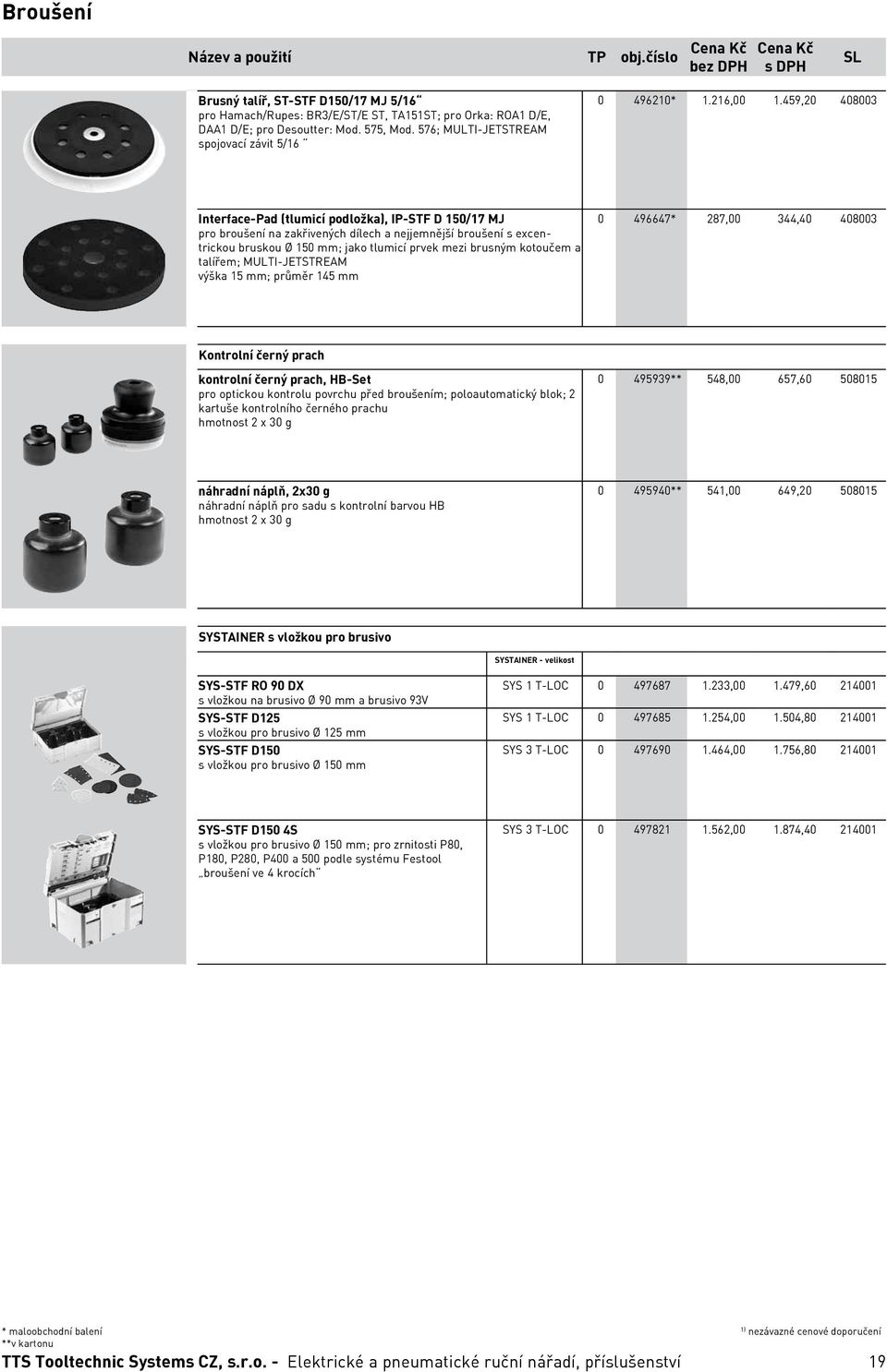 459,20 408003 Interface-Pad (tlumicí podložka), IP-STF D 150/17 MJ pro broušení na zakřivených dílech a nejjemnější broušení s excentrickou bruskou Ø 150 mm; jako tlumicí prvek mezi brusným kotoučem