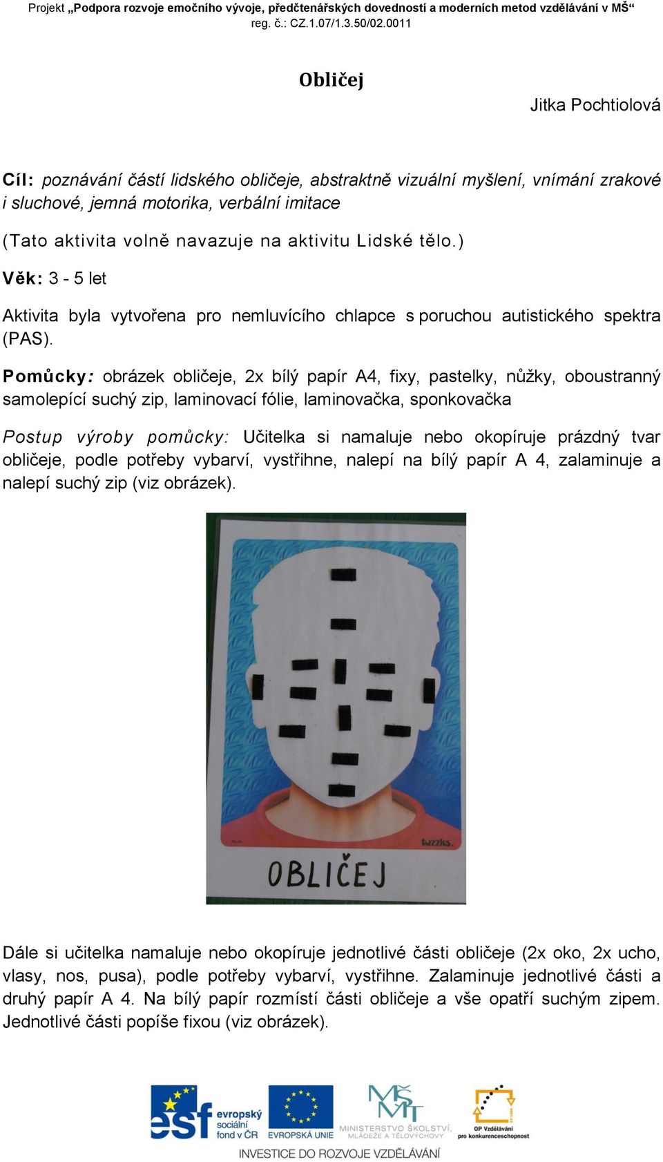 Pomůcky: obrázek obličeje, 2x bílý papír A4, fixy, pastelky, nůžky, oboustranný samolepící suchý zip, laminovací fólie, laminovačka, sponkovačka Postup výroby pomůcky: Učitelka si namaluje nebo