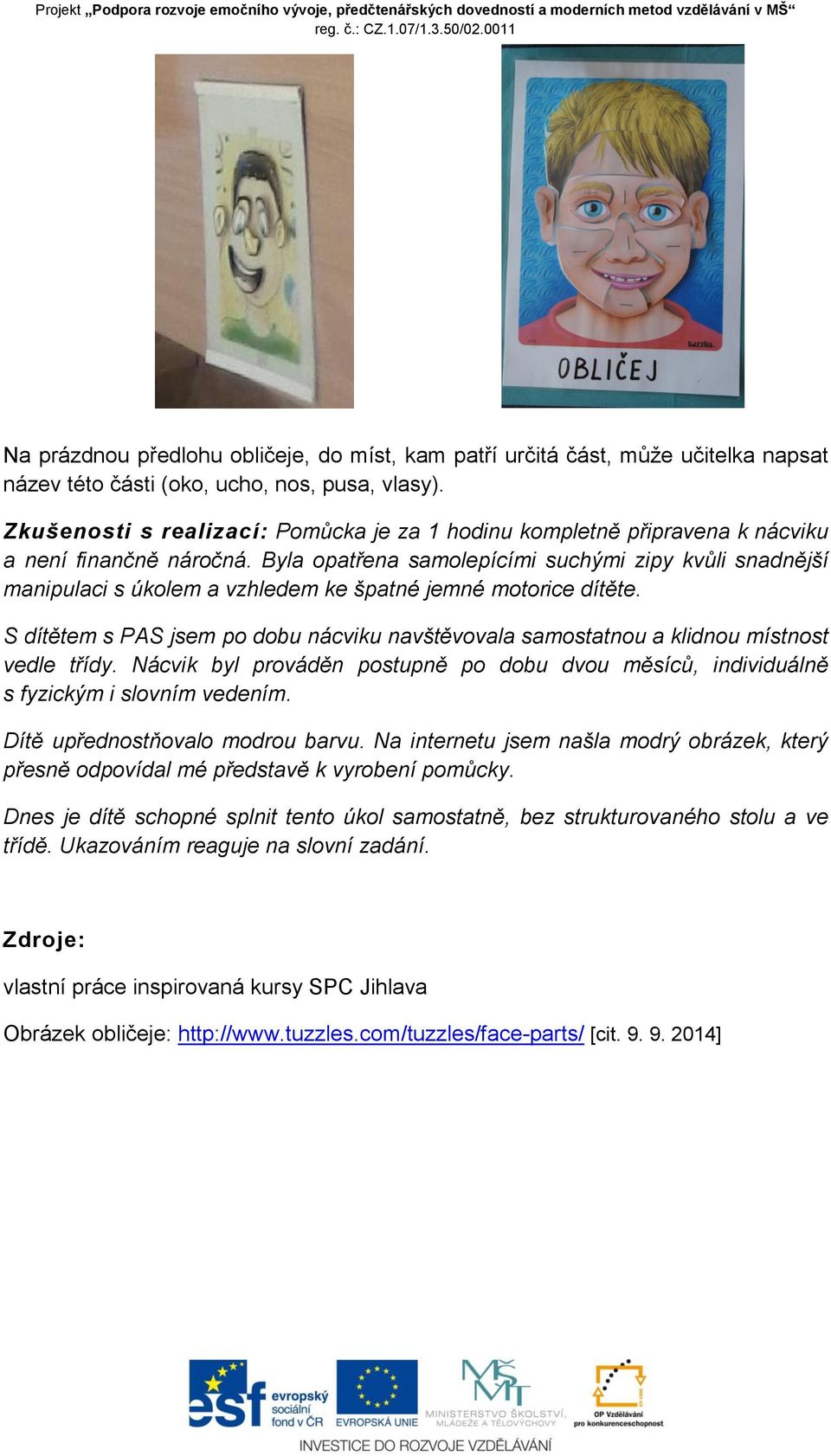 Byla opatřena samolepícími suchými zipy kvůli snadnější manipulaci s úkolem a vzhledem ke špatné jemné motorice dítěte.