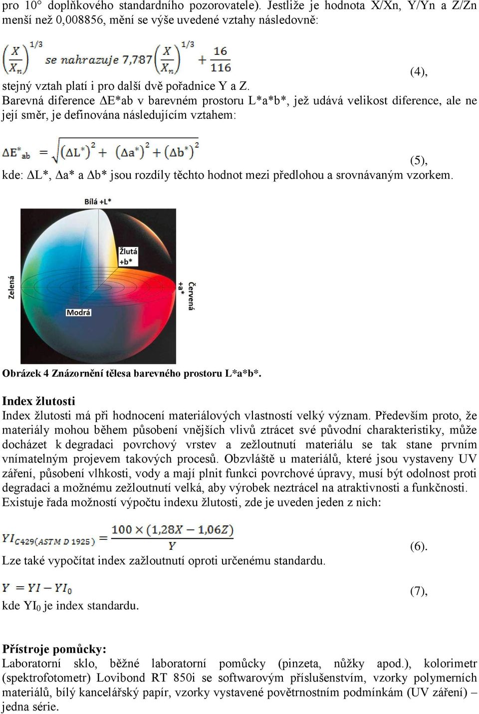 Barevná diference ΔE*ab v barevném prostoru L*a*b*, jež udává velikost diference, ale ne její směr, je definována následujícím vztahem: (5), kde: ΔL*, Δa* a Δb* jsou rozdíly těchto hodnot mezi