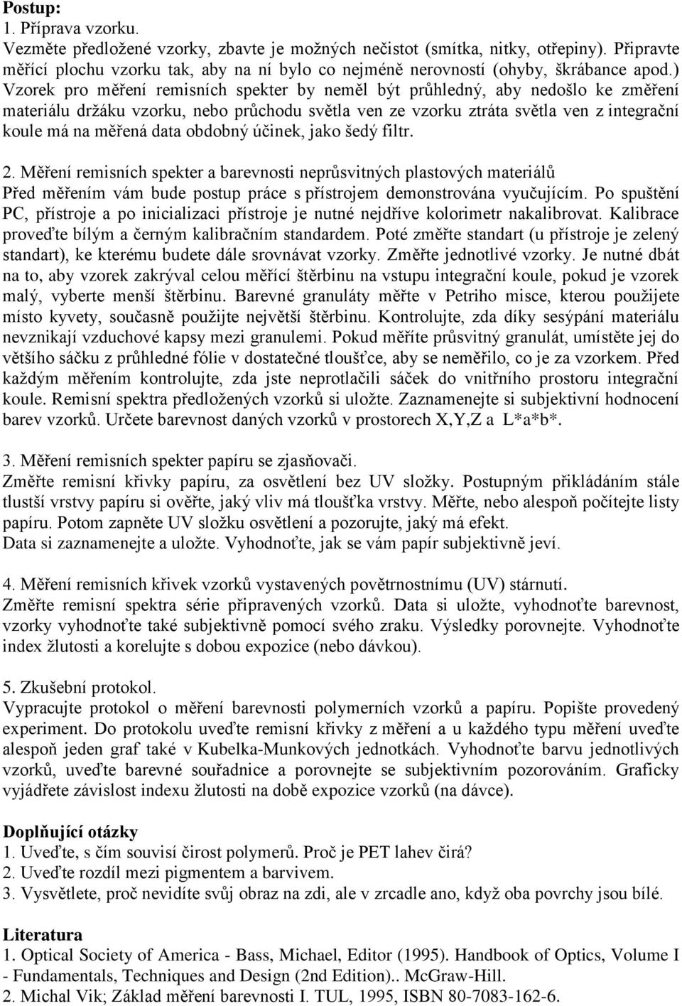 ) Vzorek pro měření remisních spekter by neměl být průhledný, aby nedošlo ke změření materiálu držáku vzorku, nebo průchodu světla ven ze vzorku ztráta světla ven z integrační koule má na měřená data