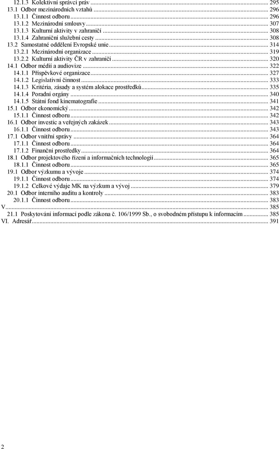 .. 327 14.1.2 Legislativní činnost... 333 14.1.3 Kritéria, zásady a systém alokace prostředkŧ... 335 14.1.4 Poradní orgány... 340 14.1.5 Státní fond kinematografie... 341 15.1 Odbor ekonomický.